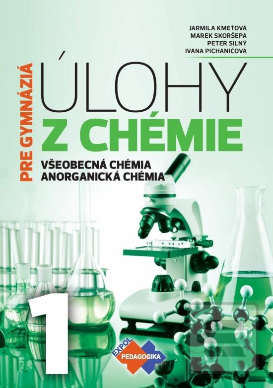 Kniha: Úlohy z chémie 1 pre gymnáziá - Všeobecná chémia, Anorganická chémia - 1. vydanie - Jarmila Kmeťová; Marek Skoršepa; Peter Silný