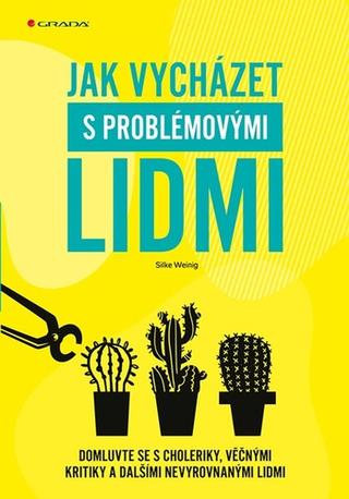 Kniha: Jak vycházet s problémovými lidmi - Domluvte se s choleriky, věčnými kritiky a dalšími nevyrovnanými lidmi - 1. vydanie - Silke Weinig