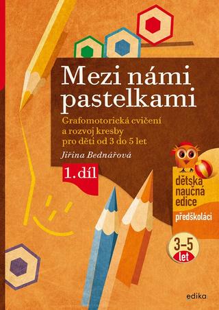 Kniha: Mezi námi pastelkami - Grafomotorická cvičení a nácvik psaní pro děti od 3 do 5 let, 1. díl - 5. vydanie - Jiřina Bednářová