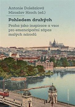 Kniha: Pohledem druhých - Praha jako inspirace a vzor pro emancipační zápas malých národů - 1. vydanie - Miroslav Hroch