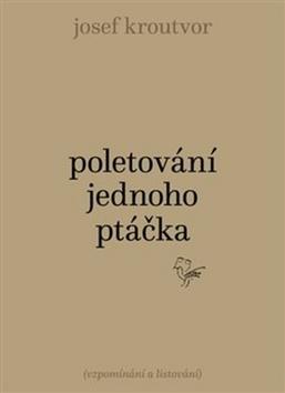 Kniha: Poletování jednoho ptáčka - (Vzpomínání a listování ) - Josef Kroutvor