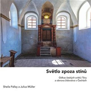 Kniha: Světlo zpoza stínů - Odkaz českých svitků Tóry a obnova židovstva v Čechách - Julius Müller; Sheila Pallay