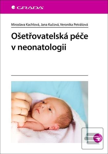 Kniha: Ošetřovatelská péče v neonatologii - 1. vydanie - Miroslava Kachlová; Jana Kučová; Veronika Petrášová