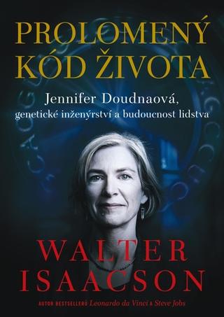 Kniha: Prolomený kód života - Jennifer Doudnaový, genetické inženýrství a budoucnost lidstva - Walter Isaacson