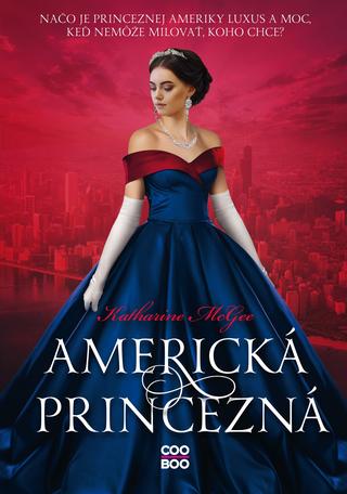 Kniha: Americká princezná - Načo sú princeznej Ameriky luxus a moc, keď nemôže milovať, koho chce? - 1. vydanie - Katharine McGeeová