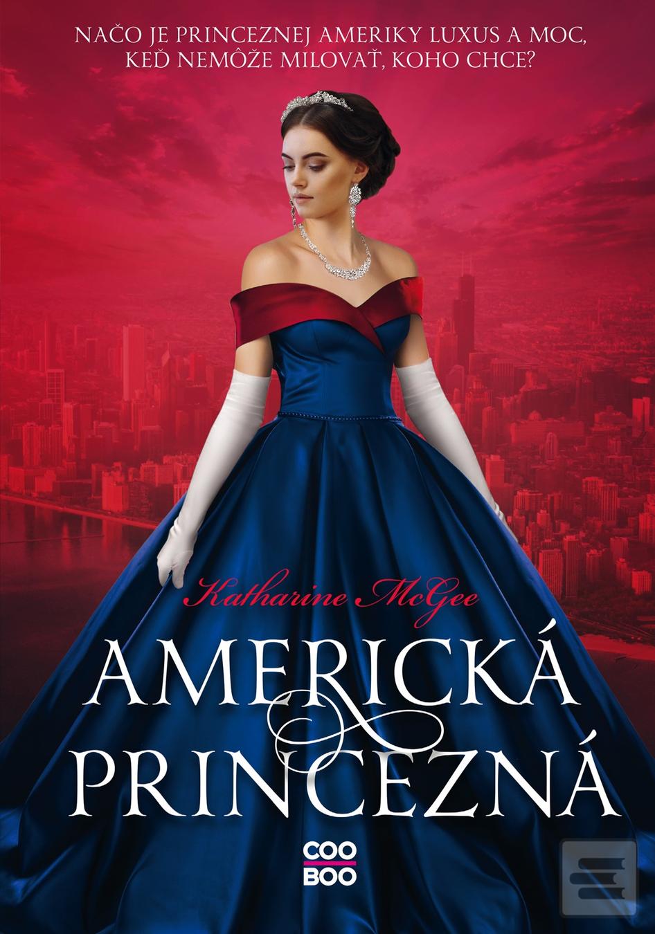 Kniha: Americká princezná - Načo sú princeznej Ameriky luxus a moc, keď nemôže milovať, koho chce? - 1. vydanie - Katharine McGeeová