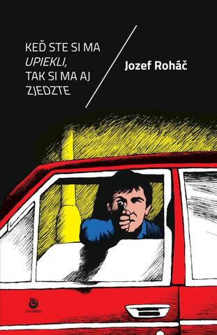 Kniha: Keď ste si ma upiekli, tak si ma aj zjedzte - 1. vydanie - Jozef Roháč