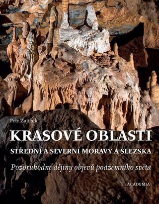 Kniha: Krasové oblasti střední a severní Moravy a Slezska - Pozoruhodné dějiny objevů podzemního světa - 1. vydanie - Petr Zajíček
