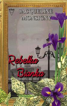 Kniha: Rebelka Bianka - Jacqueline Monsignyová