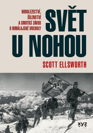 Kniha: Svět u nohou - Horolezectví, šílenství a smrtící závod o himálajské vrcholy - 1. vydanie - Scott Elsworth