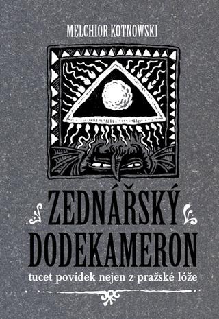 Kniha: Zednářský dodekameron - tucet povídek nejen z pražské lóže - 1. vydanie - Melchior Kotnowski