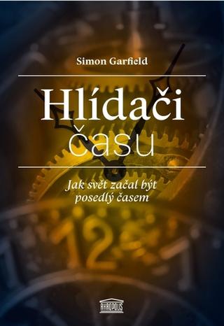 Kniha: Hlídači času - Jak svět začal být posedlý časem - 1. vydanie - Simon Garfield