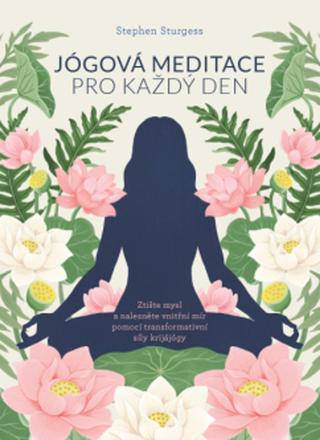 Kniha: Jógová meditace pro každý den - Ztište mysl a nalezněte vnitřní mír pomocí transformativní síly krijájógy - Stephen Sturgess
