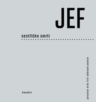 Kniha: JEF sestřičko smrti - Sebraná poezie - 1. vydanie - Jaroslav Erik Frič