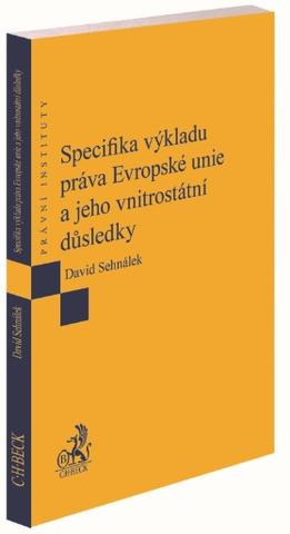 Kniha: Specifika výkladu práva Evropské unie a jeho vnitrostátní důsledky - David Sehnálek