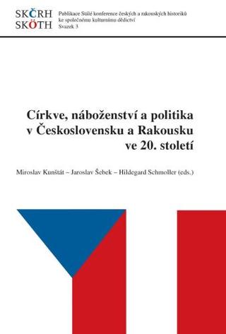 Kniha: Církve, náboženství a politika v Československu a Rakousku ve 20. století - Miroslav Kunštát