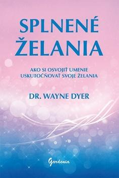 Kniha: Splnené želania - Ako si osvojiť umenie uskutočňovať svoje želania - Wayne W. Dyer