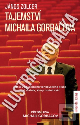 Kniha: Tajemství Michaila Gorbačova - Jak se z obyčejného venkovského kluka stal státník, který změnil svět - 1. vydanie - János Zolcer