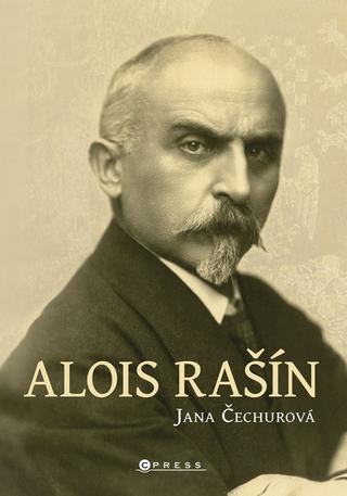 Kniha: Alois Rašín - Dramatický život českého politika - 1. vydanie - Jana Čechurová