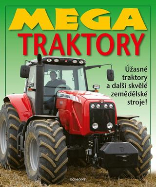 Kniha: Mega traktory - Úžasné traktory a další skvělé zemědělské stroje! - 2. vydanie - Kolektiv