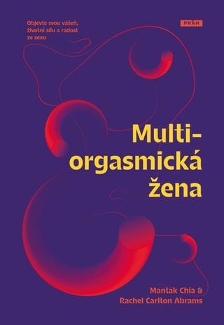 Kniha: Multiorgasmická žena - Objevte svou vášeň, životní sílu a radost ze sexu - 2. vydanie - Mantak Chia