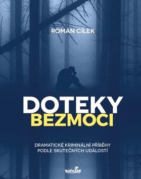 Kniha: Doteky bezmoci - Dramatické kriminální příběhy podle skutečných událostí - 1. vydanie - Roman Cílek