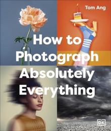 Kniha: How to Photograph Absolutely Everything - Tom Ang