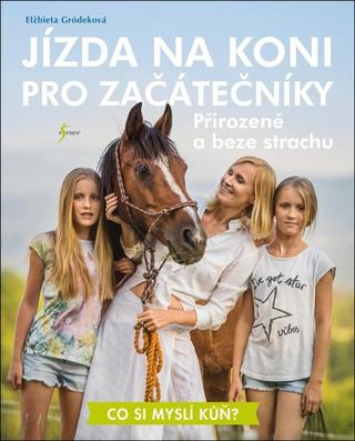 Kniha: Jízda na koni pro začátečníky - Přirozeně a beze strachu - 1. vydanie - Elżbieta Gródeková