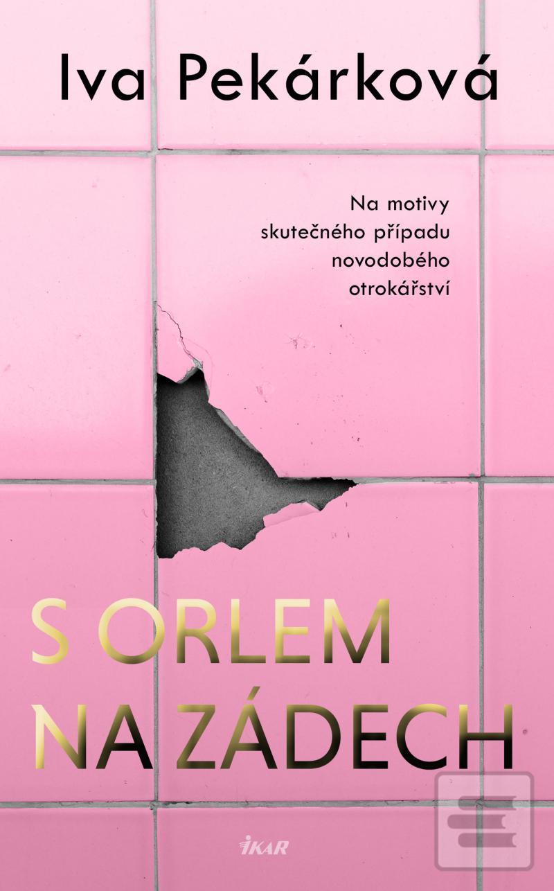 Kniha: S orlem na zádech - Na motivy skutečného případu novodobého otrokářství - 1. vydanie - Iva Pekárková