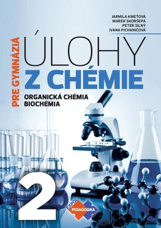 Kniha: Úlohy z chémie 2 pre gymnáziá - Organická chémia, Biochémia - 1. vydanie - Jarmila Kmeťová; Marek Skoršepa; Peter Silný