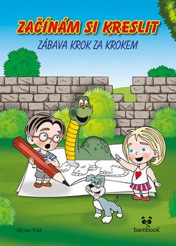 Kniha: Začínám si kreslit Zábava krok za krokem - 1. vydanie - Václav Ráž