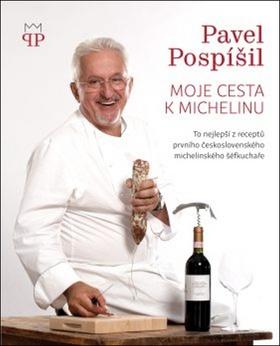 Kniha: Moje cesta k Michelinu - To nejlepší z receptů prvního československého michelinského šéfkuchaře - Pavel Pospíšil