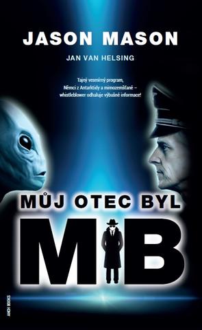 Kniha: Můj otec byl MIB - Tajný vesmírný program, Němci z Antarktidy a mimozemšťané whistleblower odhaluje výbušné informace! - Jason Mason