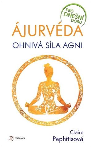 Kniha: Ájurvéda - Ohnivá síla agni - 1. vydanie - Claire Paphitisová