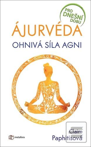 Kniha: Ájurvéda - Ohnivá síla agni - 1. vydanie - Claire Paphitisová