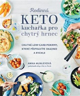 Kniha: Rodinná keto kuchařka pro chytrý hrnec - Chutné low-carb pokrmy, které připravíte snadno a rychle - Anna Hunleyová