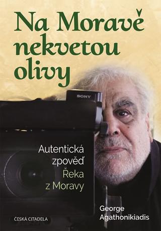 Kniha: Na Moravě nekvetou olivy - Autentická zp - Autentická zpověď Řeka z Moravy - 1. vydanie - George Agathonikiadis