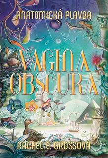 Kniha: Vagina Obscura - Anatomická plavba - Rachel E. Grossová