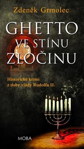 Kniha: Ghetto ve stínu zločinu - Historické krimi z doby vlády Rudolfa II. - 1. vydanie - Zdeněk Grmolec