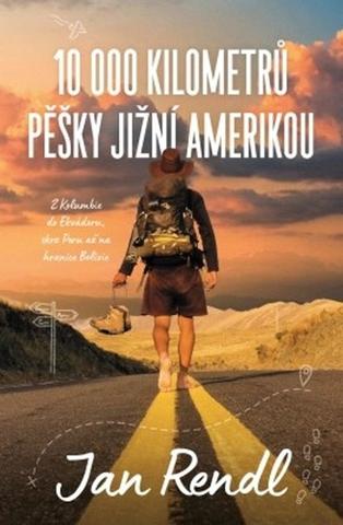 Kniha: 10 000 kilometrů pěšky Jižní Amerikou - 1. vydanie - Jan Rendl
