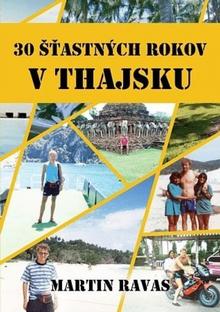 Kniha: 30 šťastných rokov v Thajsku - 1. vydanie - Martin Ravas