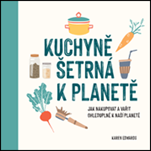 Kniha: Kuchyně šetrná k planetě - Jak nakupovat a vařit ohleduplně k naší planetě - Karen Edwards