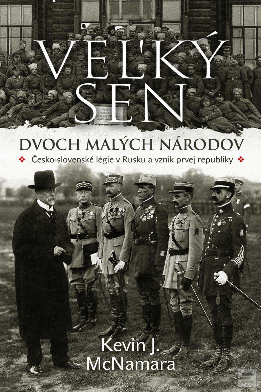 Kniha: Veľký sen dvoch malých národov - Česko-slovenské légie v Rusku a vznik prvej republiky - Kevin J. McNamara