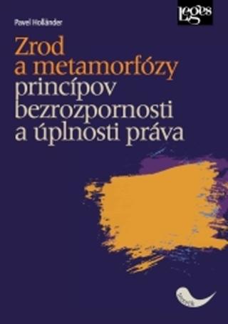Kniha: Zrod a metamorfózy princípov bezrozpornosti a úplnosti práva - 1. vydanie - Pavel Holländer