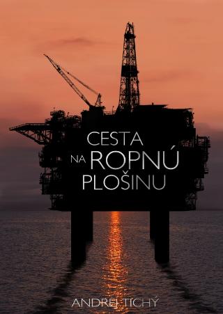 Kniha: Cesta na ropnu plošinu - 1. vydanie - Andrej Tichý