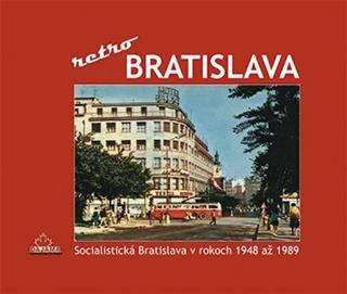 Kniha: Bratislava - retro - Socialistická Bratislava v rokoch 1948 až 1989 - 1. vydanie - Ján Lacika