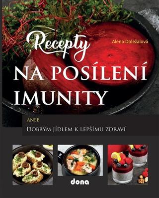 Kniha: Recepty na posílení imunity - aneb Dobrým jídlem k lepšímu zdraví - 1. vydanie - Alena Doležalová