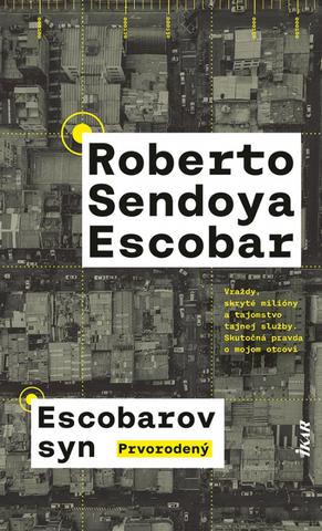 Kniha: Escobarov syn: Prvorodený - Vraždy, skryté milióny a tajomstvo tajnej služby. - 1. vydanie - Roberto Sendoya Escobar