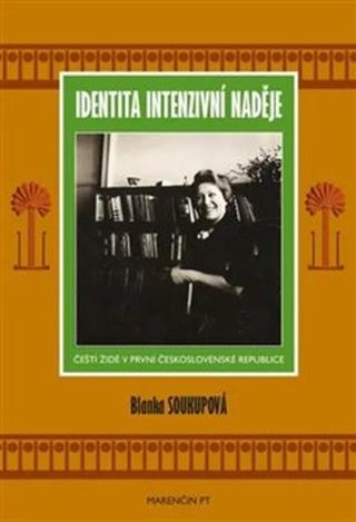 Kniha: Identita intenzivní naděje - Čeští Židé v první Československé republice - Blanka Soukupová