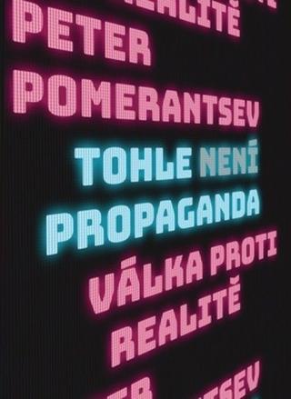 Kniha: Tohle není propaganda - Dobrodružství ve válce proti realitě - 1. vydanie - Peter Pomerantsev